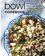 Bowl Cookbook: Recipes For Delicious Bow