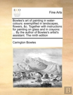 Bertrand.pt - Bowles'S Art Of Painting In Water-Colours: Exemplified In Landscapes, Flowers, &C. Together With Instructions For Painting On Glass And In Crayons: ..