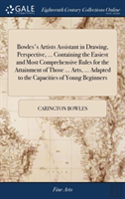 Bertrand.pt - Bowles'S Artists Assistant In Drawing, Perspective, ... Containing The Easiest And Most Comprehensive Rules For The Attainment Of Those ... Arts, ... Adapted To The Capacities Of Young Beginners