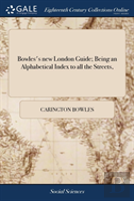 Bowles'S New London Guide; Being An Alphabetical Index To All The Streets,