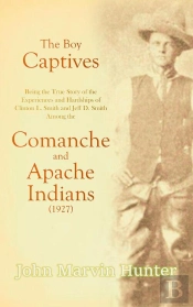 Boy Captives, Being The True Story Of The Experiences And Hardships Of Clinton L. Smith And Jeff D. Smith Among The Comanche And Apache Indians (1927)