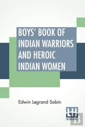 Boys' Book Of Indian Warriors And Heroic Indian Women