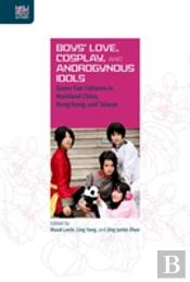 Boys` Love, Cosplay, And Androgynous Idols Â€“ Queer Fan Cultures In Mainland China, Hong Kong, And Taiwan