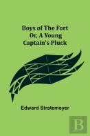 Boys Of The Fort; Or, A Young Captain'S Pluck