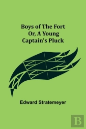 Boys Of The Fort; Or, A Young Captain'S Pluck