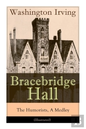 Bracebridge Hall - The Humorists, A Medley (Illustrated)