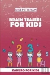 Brain Teasers For Kids: Kakuro For Kids