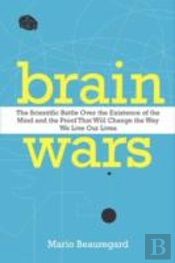 Brain Wars: The Scientific Battle Over The Existence Of The Mind And The Proof That Will Change The Way We Live Our Lives