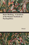 Brain-Washing - A Synthesis Of The Russian Textbook On Psychopolitics