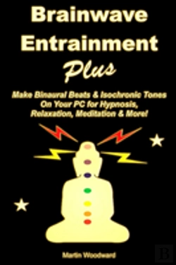 Bertrand.pt - Brainwave Entrainment Plus: Make Binaural Beats & Isochronic Tones On Your Pc For Hypnosis, Relaxation, Meditation & More!