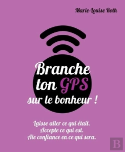 Bertrand.pt - Branche Ton Gps Sur Le Bonheur ; Laisse Aller Ce Qui Était, Accepte Ce Qui Est, Aie Confi Ance En