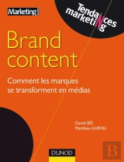 Brand Content ; Comment Les Marques Se Transforment En Médias