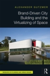 Brand-Driven City Building And The Virtualizing Of Space