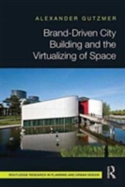 Brand-Driven City Building And The Virtualizing Of Space