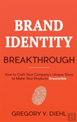 Bertrand.pt - Brand Identity Breakthrough: How To Craft Your Company'S Unique Story To Make Your Products Irresistible