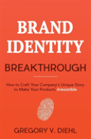 Brand Identity Breakthrough: How To Craft Your Company'S Unique Story To Make Your Products Irresistible