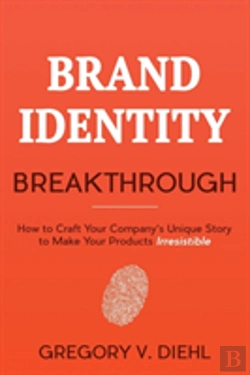 Bertrand.pt - Brand Identity Breakthrough: How To Craft Your Company'S Unique Story To Make Your Products Irresistible