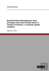 Brand Portfolio Management, Basic Principles And Recent Trends Shown In Context Of Unilever, A Consumer Goods Company