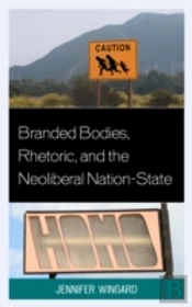 Branded Bodies, Rhetoric, And The Neoliberal Nation-State