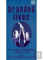 Branded Lives - The Production And Consumption Of Meaning At Work
