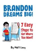 Brandon Dream Big! 7 Easy Steps To Get Where You Want!