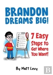 Brandon Dream Big! 7 Easy Steps To Get Where You Want!