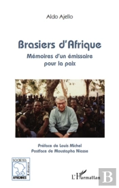 Brasiers D'Afrique ; Mémoires D'Un Émissaire Pour La Paix