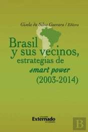 Brasil Y Sus Vecinos: Estrategias De Smart Power (2003-2014)