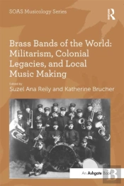 Brass Bands Of The World: Militarism, Colonial Legacies, And Local Music Making