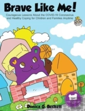 Brave Like Me! Courageous Lessons About The Covid-19 Coronavirus And Healthy Coping For Children And Families Anytime