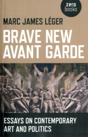 Brave New Avant Garde - Essays On Contemporary Art And Politics