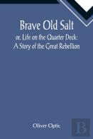 Brave Old Salt; Or, Life On The Quarter Deck