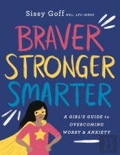 Braver, Stronger, Smarter Â€“ A Girl`S Guide To Overcoming Worry And Anxiety