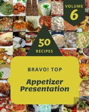 Bravo! Top 50 Appetizer Presentation Recipes Volume 6