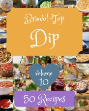 Bravo! Top 50 Dip Recipes Volume 10