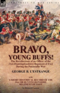 Bravo, Young Buffs!-The Recollections Of An Officer Of The 31st (Huntingdonshire) Regiment Of Foot During The Peninsular War