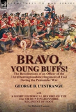 Bertrand.pt - Bravo, Young Buffs!-The Recollections Of An Officer Of The 31st (Huntingdonshire) Regiment Of Foot During The Peninsular War