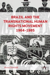 Brazil And The Transnational Human Rights Movement, 1964-1985