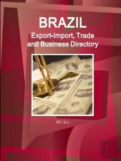 Brazil Export-Import, Trade And Business Directory Volume 1 Strategic Information And Contacts