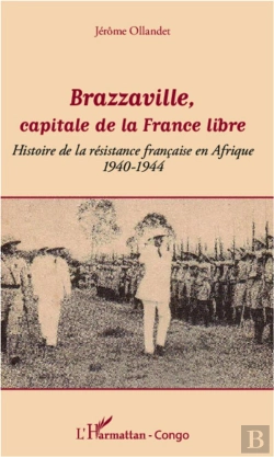 Bertrand.pt - Brazzaville, Capitale De La France Libre ; Histoire De La Résistance Francaise En Afrique, 1940-1944