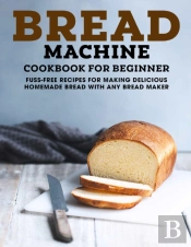 Bread Machine Cookbook For Beginner