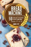 Bread Machine Cookbook For  Beginners 2021