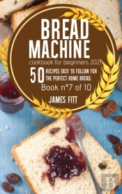 Bread Machine Cookbook For  Beginners 2021