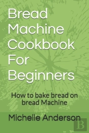 Bread Machine Cookbook For Beginners