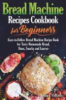 Bread Machine Recipes Cookbook For Beginners