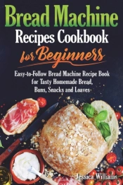 Bread Machine Recipes Cookbook For Beginners