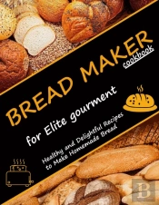 Bread Maker Cookbook For Elite Gourment