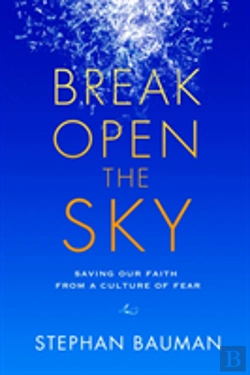 Bertrand.pt - Break Open The Sky: Saving Our Faith From A Culture Of Fear