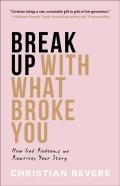 Break Up With What Broke You Â€“ How God Redeems And Rewrites Your Story