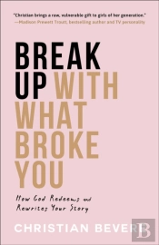 Break Up With What Broke You Â€“ How God Redeems And Rewrites Your Story